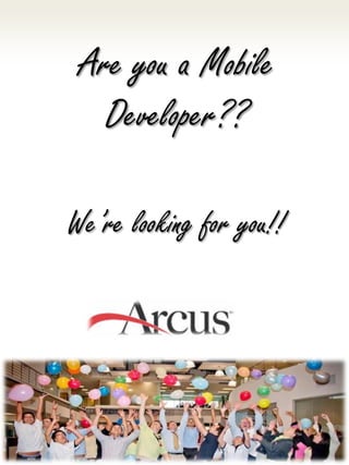 Are you a Mobile
   Developer??

We’re looking for you!!
 