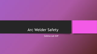 Arc Welder Safety
Zaikina Lab SOP
 