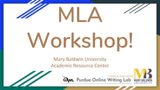 MLA
Workshop!
Mary Baldwin University
Academic Resource Center
Created by Alyse Hartman
 