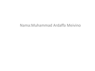 Nama:Muhammad Ardaffa Meivino
 
