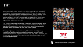 TRT
Genç genel müdürü İbrahim Eren’in kuruma gelişiyle birlikte TRT yayın ve içeriklerin
ötesine geçen yeniliklerle etki alanını büyütmekteydi. TRT marka olarak uzun süredir
kanalların ve yapımların arkasında kalmış, kendini anlatma ihtiyacı duymamıştı. Yayın,
içerik ve projelerde hissedilen yeni enerjinin relansman iletişimiyle kamuoyuyla
paylaşılmasına karar verilmişti. Fakat onlarca alt markaya sahip, etki alanı bu kadar
büyük ve yıllardır marka olarak hiç iletişim yapmamış dev kurumun iletişimde ne
diyeceğine bir türlü karar verilememişti.
TRT Kanunu içinde yer alan bir maddeden (“Karamsarlık, umutsuzluk, kargaşa, dehşet,
saldırganlık gibi olumsuz duygular uyandırmak ve telkin etmek amacına yönelik yayın
yapmamak”) yola çıkarak TRT’ye yeni bir varlık nedeni yazdık: TRT, Türkiye’de ve
Dünya’da insana dair umutları her daim sıcak tutmak için var.
Ortaya çıkardığımız yeni marka varlık nedeni, TRT’nin kurum olarak diğer medya
markalarından farklılaştığı kanunlarla sınırlandırılmış sorumlu yayıncılık anlayışını
insanlara sıcak samimi bir iletişim tonuyla aktarma şansı verdi. TRT’ye gelecekteki proje
ve yapımlarda yön verecek yeni bir marka tavrı kazandırdık. Bu tavrı da tek cümleyle
özetledik “Özü sözü insan”.
Reklam
fi
lmini izlemek için tıklayınız.
 