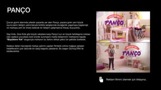 PANÇO
Çocuk giyimi alanında yıllardır pazarda yer alan Panço, pazara giren yeni büyük
oyuncuların iletişim yatırımlarıyla birlikte satışlarında durağanlık yaşamaya başlamıştı
ve markaya yeni bir enerji katacak bir iletişim çalışmasına ihtiyaç duyuyordu.
Gap Kids, Zara Kids gibi büyük rakiplere karşı Panço’nun en büyük farklılaşma noktası
olan sadece çocuklara özel ürünler sunmasını marka iletişiminin merkezine taşıdık.
“Büyüklere Yok” sloganıyla markanın bu farkını dikkat çekici bir şekilde özetledik.
Sadece dijital mecralarda medya yatırımı yapılan
fi
lmlerle online mağaza satışları
hede
fl
enenin çok üstünde bir satış başarısı yakalandı. Bu başarı Gümüş E
ffi
e ile
ödüllendirildi.
Reklam
fi
lmini izlemek için tıklayınız.
 