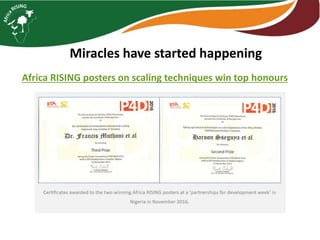 Miracles have started happening
Africa RISING posters on scaling techniques win top honours
 