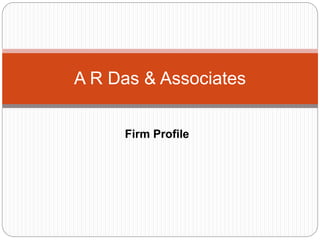 Firm Profile
A R Das & Associates
 
