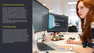 Cloud Governance Framework
Cloud has an impact to the processes and practices of the
organisation beyond the technology aspect. Changes to IT
procurement, contracting, budgeting and cost management, risk
management and operations must be weaved into the operating
fabric of the organisation. This is not just an IT challenge, but
a concerted effort by various stakeholders of the organisation
including finance, legal and operations, just to name a few. At the
early stages of establishing the cloud strategy for the business,
successful cloud adoption involves establishing the necessary
policies, processes and governance. Ardberry Technology helps
customers using
an established Cloud Governance Framework that helps decision
makers and stakeholders in understanding these practices and how
the organisation needs to change.
IT Operating Model
Another critical component of this journey is to assess and decide
on the operating model for the engineering and operations of the
cloud environments. Many organisations are opting for a hybrid
sourcing model with an outsourcing of the operations of the cloud
environments to managed service providers that can provide best-
practices, skilled resources and economies of scale, avoiding the need
to build up such competencies internally especially as the technology
portfolio provided by the cloud is much more extensive. This does
not imply that internal IT resources need not be aware and trained
on the technical aspects and best-practices, internal IT roles must be
in a position in to guide business adoption, architect solutions and
managed the service providers.
 