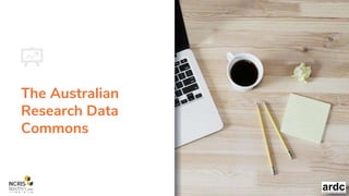 The Australian
Research Data
Commons
 