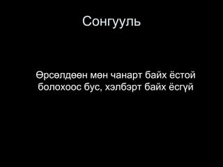 Сонгууль
Өрсөлдөөн мөн чанарт байх ёстой
болохоос бус, хэлбэрт байх ёсгүй
 