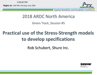 Green Track, Session #5
2018 ARDC North America
Practical use of the Stress-Strength models
to develop specifications
Rob Schubert, Shure Inc.
Begins at: 1:00 PM, 2nd day, June 26th
5:58:02 PM
 