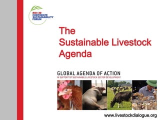 The
Sustainable Livestock
Agenda




          www.livestockdialogue.org
 