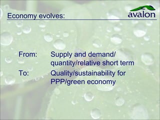 Economy evolves:




   From:   Supply and demand/
           quantity/relative short term
   To:     Quality/sustainability for
           PPP/green economy
 