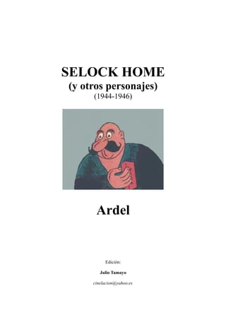 SELOCK HOME
(y otros personajes)
(1944-1946)
Ardel
Edición:
Julio Tamayo
cinelacion@yahoo.es
 