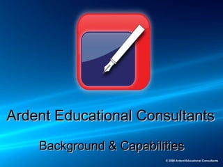Ardent Educational Consultants Background & Capabilities 
