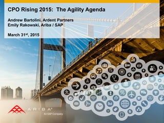 CPO Rising 2015: The Agility Agenda
Andrew Bartolini, Ardent Partners
Emily Rakowski, Ariba / SAP
March 31st, 2015
 