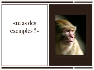 «tu as des
exemples ?»
 