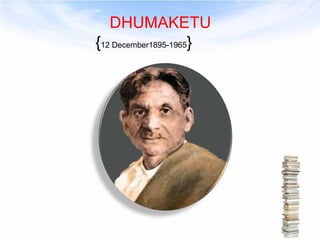 DHUMAKETU 
{12 December1895-1965} 
 