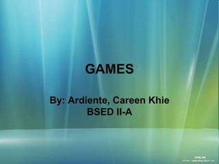 GAMES

By: Ardiente, Careen Khie
        BSED II-A
 