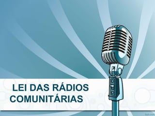 LEI DAS RÁDIOS
COMUNITÁRIAS
 