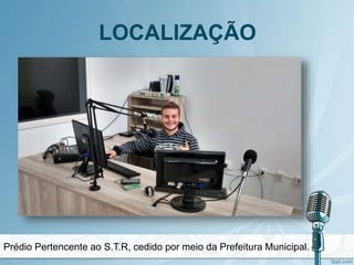 LOCALIZAÇÃO
Prédio Pertencente ao S.T.R, cedido por meio da Prefeitura Municipal.
 