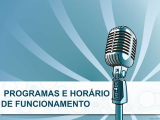 PROGRAMAS E HORÁRIO
DE FUNCIONAMENTO
 