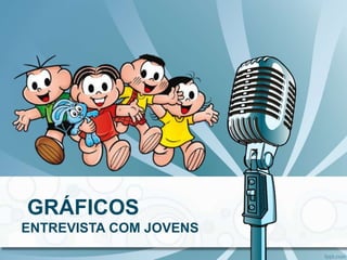GRÁFICOS
ENTREVISTA COM JOVENS
 