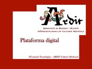 Plataforma digital

    ©Comissió Tecnològica – ARDIT Cultures Medievals
 