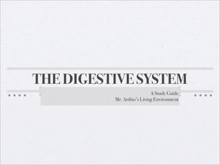 THE DIGESTIVE SYSTEM
                            A Study Guide
          Mr. Ardito’s Living Environment