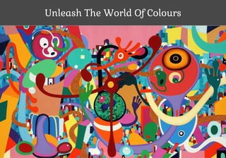 Unleash The World Of Colours
 