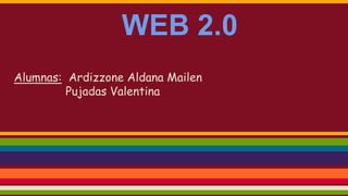 WEB 2.0
Alumnas: Ardizzone Aldana Mailen
Pujadas Valentina
 