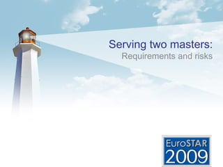 Serving two masters:
Requirements and risks
 