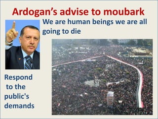 Ardogan’s advise to moubark
           We are human beings we are all
           going to die




Respond
to the
public's
demands
 