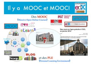 et des PLE !
(Personal Learning Environment)
xMOOC
Il y a MOOC et MOOC!
cMOOC
Des MOOC!
(Massive Open Online Courses)
 