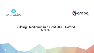 Building Resilience in a Post GDPR World
14.08.18
 