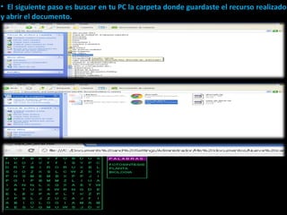 • El siguiente paso es buscar en tu PC la carpeta donde guardaste el recurso realizado
y abrir el documento.
 