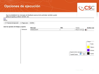 Opciones de ejecución
331/03/14 08:50
Aquí se detallarán los mensajes de feedback acerca de la actividad, también puedo
definir la fuente a utilizar, tamaño, etc.
 