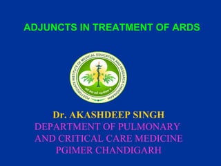 ADJUNCTS IN TREATMENT OF ARDS  Dr. AKASHDEEP SINGH DEPARTMENT OF PULMONARY  AND CRITICAL CARE MEDICINE PGIMER CHANDIGARH 