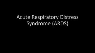 Acute Respiratory Distress
Syndrome (ARDS)
 