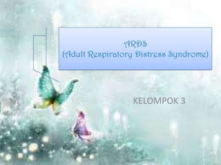 KELOMPOK 3
ARDS
(Adult Respiratory Distress Syndrome)
 