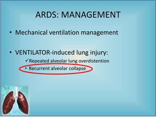 • Mechanical ventilation management
• VENTILATOR-induced lung injury:
Repeated alveolar lung overdistention
• Recurrent alveolar collapse
ARDS: MANAGEMENT
 