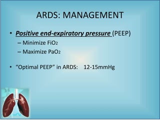• Positive end-expiratory pressure (PEEP)
– Minimize FiO2
– Maximize PaO2
• “Optimal PEEP” in ARDS: 12-15mmHg
ARDS: MANAGEMENT
 