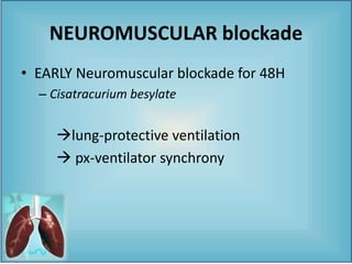 NEUROMUSCULAR blockade
• EARLY Neuromuscular blockade for 48H
– Cisatracurium besylate
lung-protective ventilation
 px-ventilator synchrony
 
