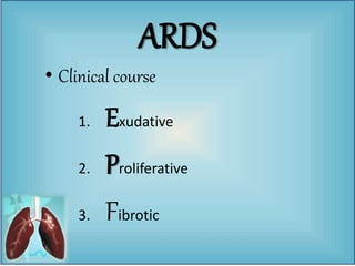 ARDS
• Clinical course
1. Exudative
2. Proliferative
3. Fibrotic
 