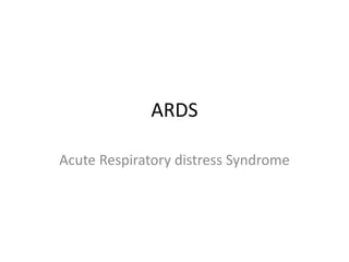 ARDS
Acute Respiratory distress Syndrome
 