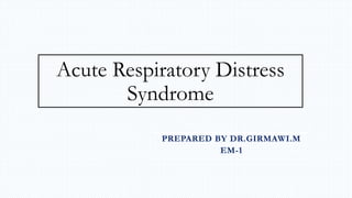 Acute Respiratory Distress
Syndrome
PREPARED BY DR.GIRMAWI.M
EM-1
 