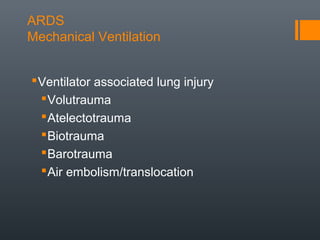 ARDS
Mechanical Ventilation
Ventilator associated lung injury
Volutrauma
Atelectotrauma
Biotrauma
Barotrauma
Air embolism/translocation
 