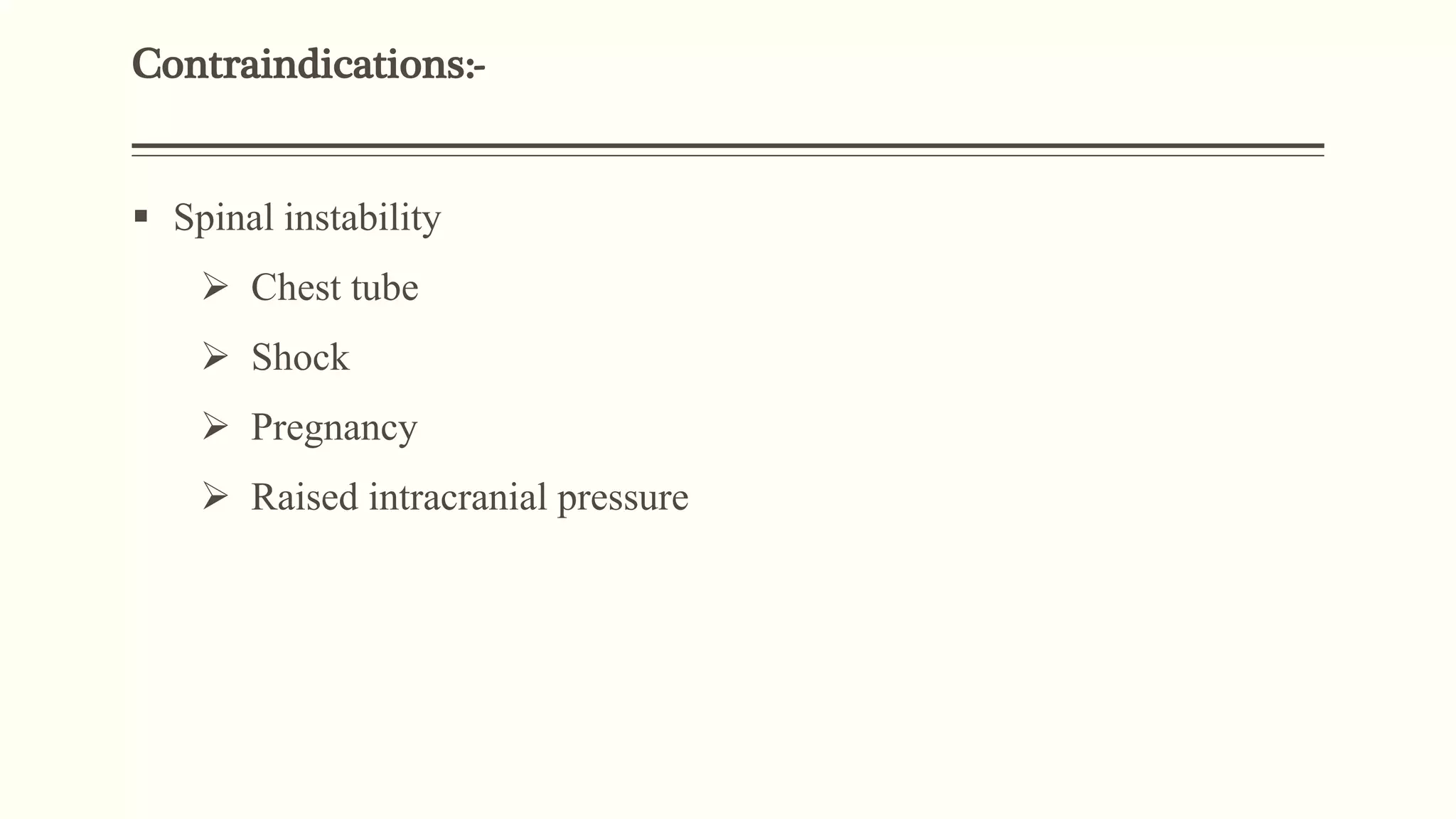 Contraindications:-
 Spinal instability
 Chest tube
 Shock
 Pregnancy
 Raised intracranial pressure
 