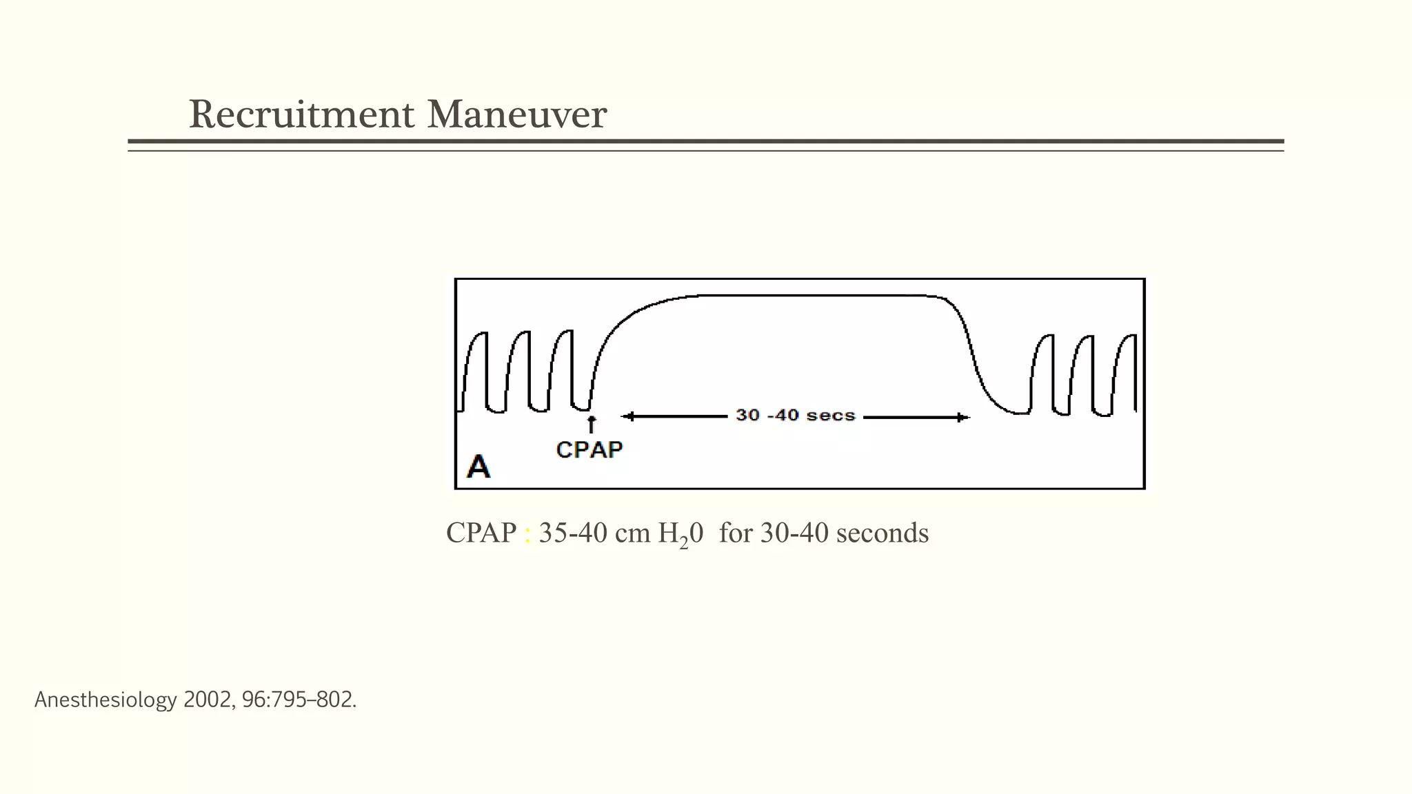 Recruitment Maneuver
Anesthesiology 2002, 96:795–802.
CPAP : 35-40 cm H20 for 30-40 seconds
 