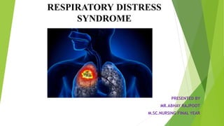 RESPIRATORY DISTRESS
SYNDROME
PRESENTED BY
MR.ABHAY RAJPOOT
M.SC.NURSING FINAL YEAR
 