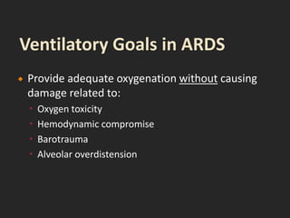  Provide adequate oxygenation without causing
damage related to:
 Oxygen toxicity
 Hemodynamic compromise
 Barotrauma
 Alveolar overdistension
 