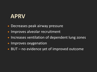  Decreases peak airway pressure
 Improves alveolar recruitment
 Increases ventilation of dependent lung zones
 Improves oxygenation
 BUT – no evidence yet of improved outcome
 
