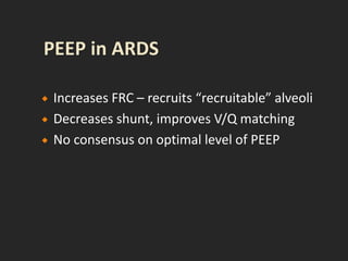  Increases FRC – recruits “recruitable” alveoli
 Decreases shunt, improves V/Q matching
 No consensus on optimal level of PEEP
 